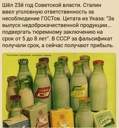 Шёл 23й год Советской власти Сталин ввеп уголовную ответственность за несоблюдение ГОСТов Цитата из Указа за выпуск недоброкачествеиной продукции подвергать тюремному заключению на срок от 5 до 8 леу В СССР за Фальсификат получали срок а сейчас получают прибыль