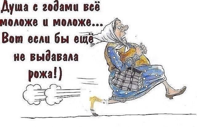 Душа с годами всё моложе и моложе Вот если бы вці не выдавала