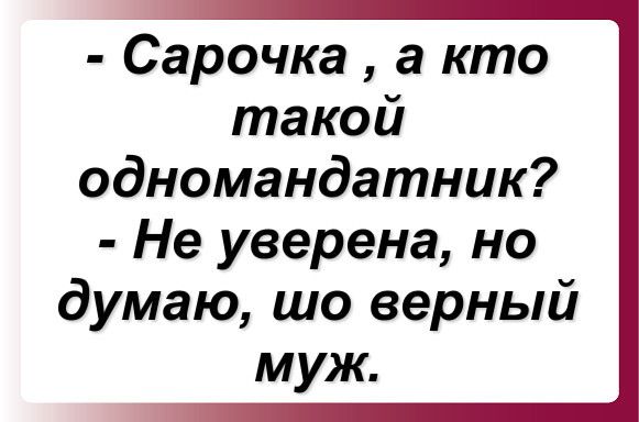 Сарочка а кто такой одномандатник Не уверена но думаю шо верный муж