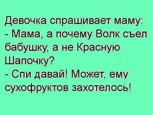 Девочка спрашивает маму Мама а почему Волк съел бабушку а не Красную Шапочку Спи давай Может ему сухофруктов захотелось