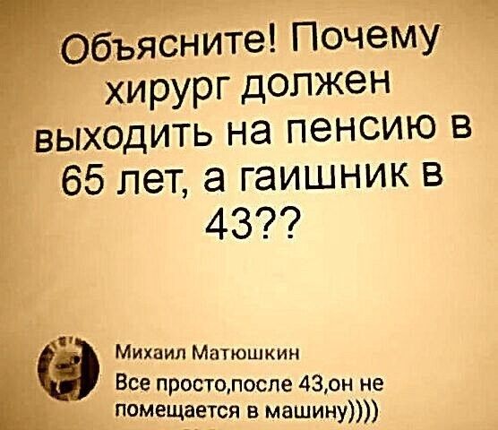ясічиіе Почём хирург должен _ ыходить на пенсию в 65 лет а гаишник в 437 Михаил Матюшкин Все простолосле 430н не прмещается в машину