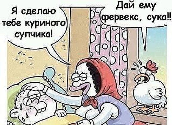 дай ему фервекс сука Я сделаю 7 тебе куриного га супчики