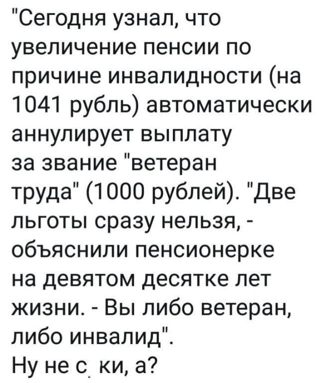 Сегодня узнал что увеличение пенсии по причине инвалидности на 1041 рубль автоматически аннулирует выплату за звание ветеран труда 1000 рублей Две льготы сразу нельзя объяснили пенсионерке на девятом десятке лет жизни Вы либо ветеран либо инвалид Ну не с_ ки а
