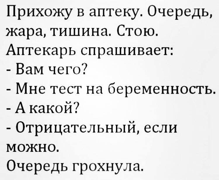 Прихожу в аптеку Очередь жара тишина Стою Аптекарь спрашивает Вам чего Мне тест на беременность А какой Отрицательный если можно Очередь грохнула