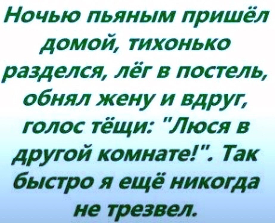 Ночью пьяным пришёл домой тихонько разделся лёг в постель обнял жену и вдруг голос тёщи Люся в другой комнате Так быстро я ещё никогда не гремел