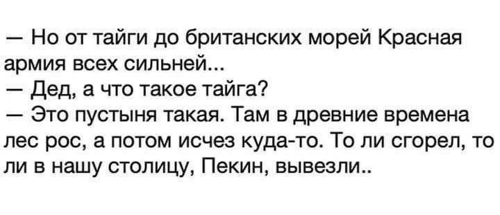 Но от тайги до британских морей Красная армия всех сильней Дед а что такое тайга Это пустыня такая Там в древние времена лес рос а потом исчез куда то То ли сгорел то ли в нашу столицу Пекин вывезли