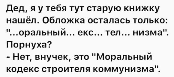 Дед я у тебя тут старую книжку нашёл Обложка осталась только оральный екс тел низма Порнуха Нет внучек это Моральный кодекс строителя коммунизма