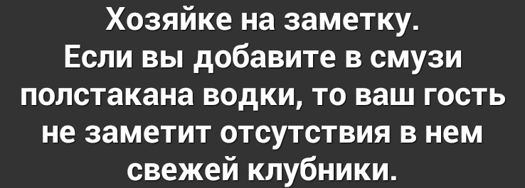 Хозяйке на заметку Если вы добавите в смузи полстакана водки то ваш гость не заметит отсутствия в нем свежей клубники
