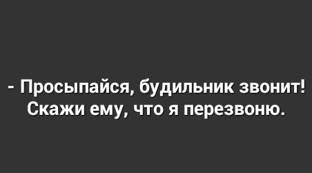 Просыпайся будильник звонит Скажи ему что я перезвоню