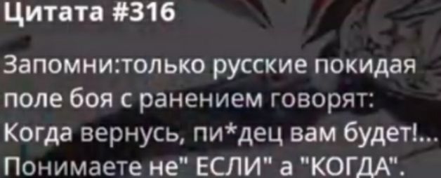 Цитата 316 Запомнитолько русские покидая поле 6051 С ранением ГОВОРЯТ Когда вернусь пидец вам будет Понимаете не ЕСЛИ а КОГДА