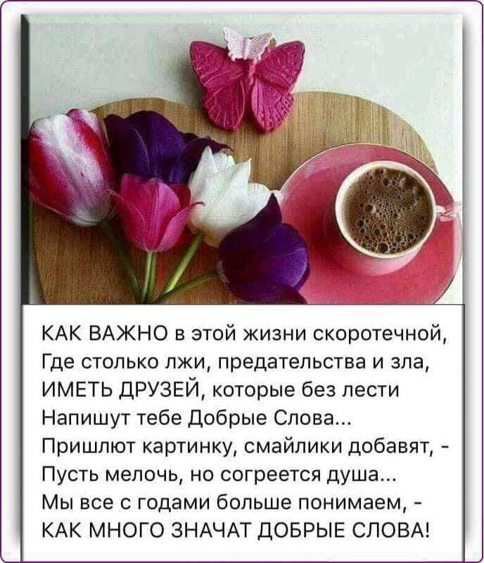 КАК ВАЖНО в этой жизни скоротечной Где стельке пжи предательства и зла ИМЕТЬ дРУЗЕЙ которые без пести Напишут Жебе Добрые Слова Пришпют картинку смайлики добавят Пусть мелочь но согреется душа Мы все с годами больше понимаем КАК МНОГО ЗНАЧАТ ДОБРЫЕ СЛОВА