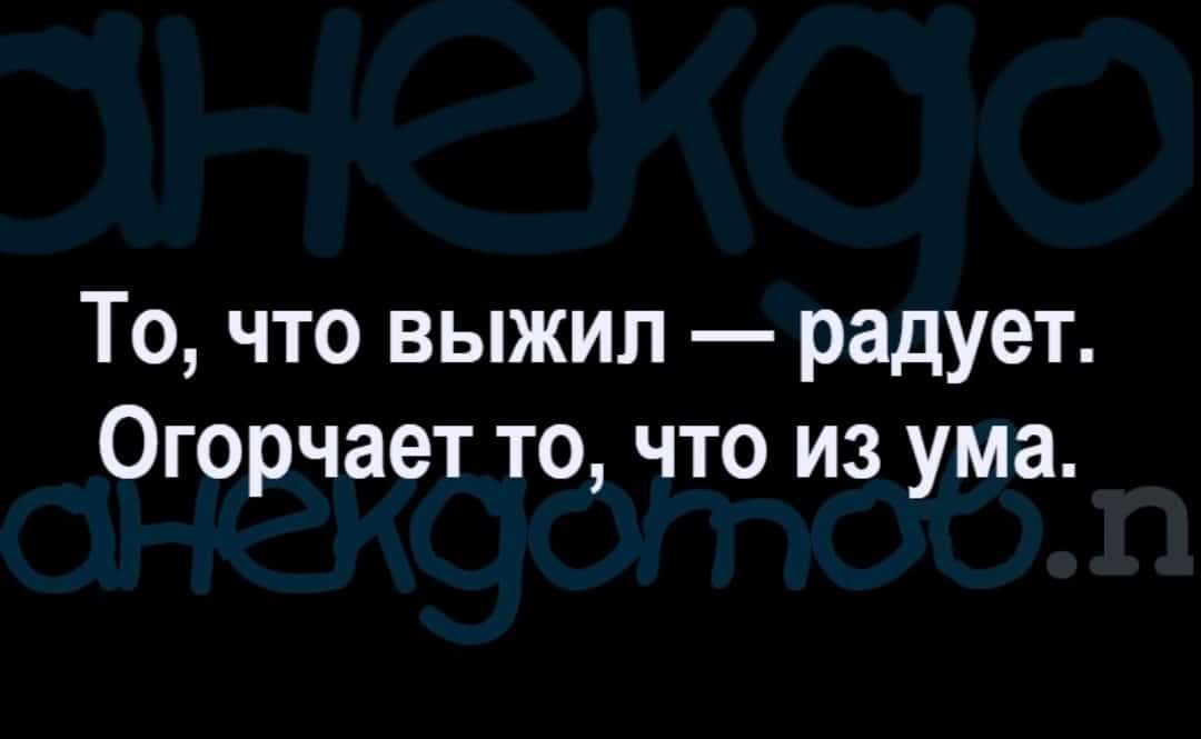 То что выжил радует Огорчает то что из ума