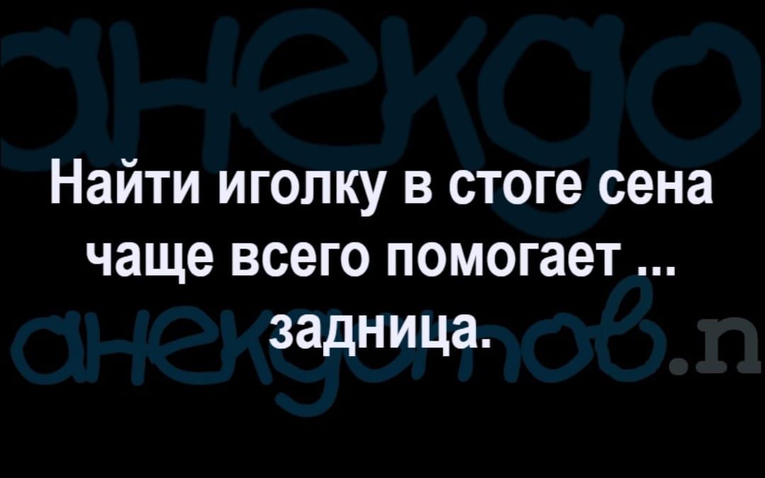 Найти иголку в стоге сена чаще всего помогает задница