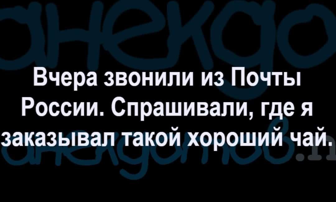 Вчера звонили из Почты России Спрашивали где я заказывал такой хороший чай