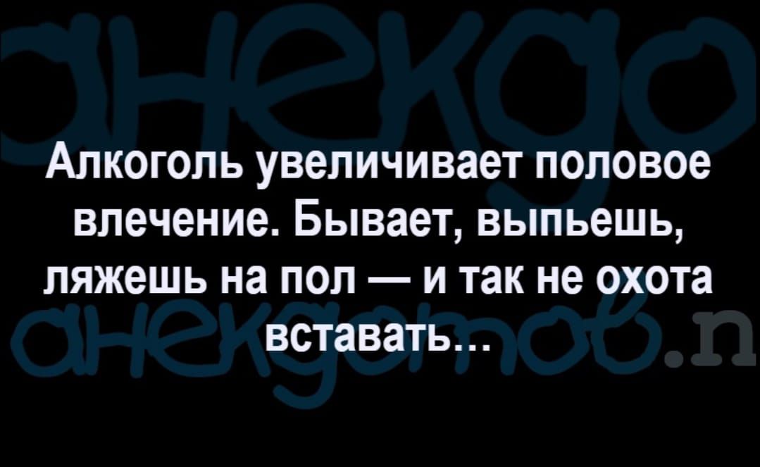 Алкоголь увеличивает половое влечение Бывает выпьешь ляжешь на пол и так не охота вставать