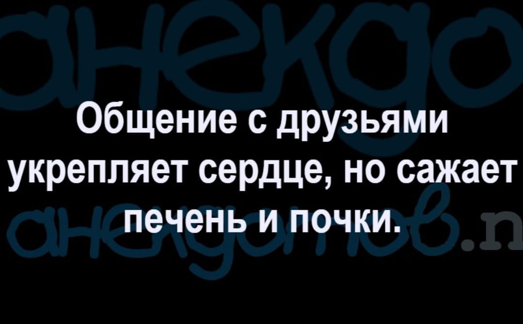 Общение с друзьями укрепляет сердце но сажает печень И ПОЧКИ