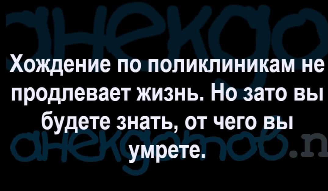 Хождение по поликлиникам не продлевает жизнь Но зато вы будете знать от чего вы умрете