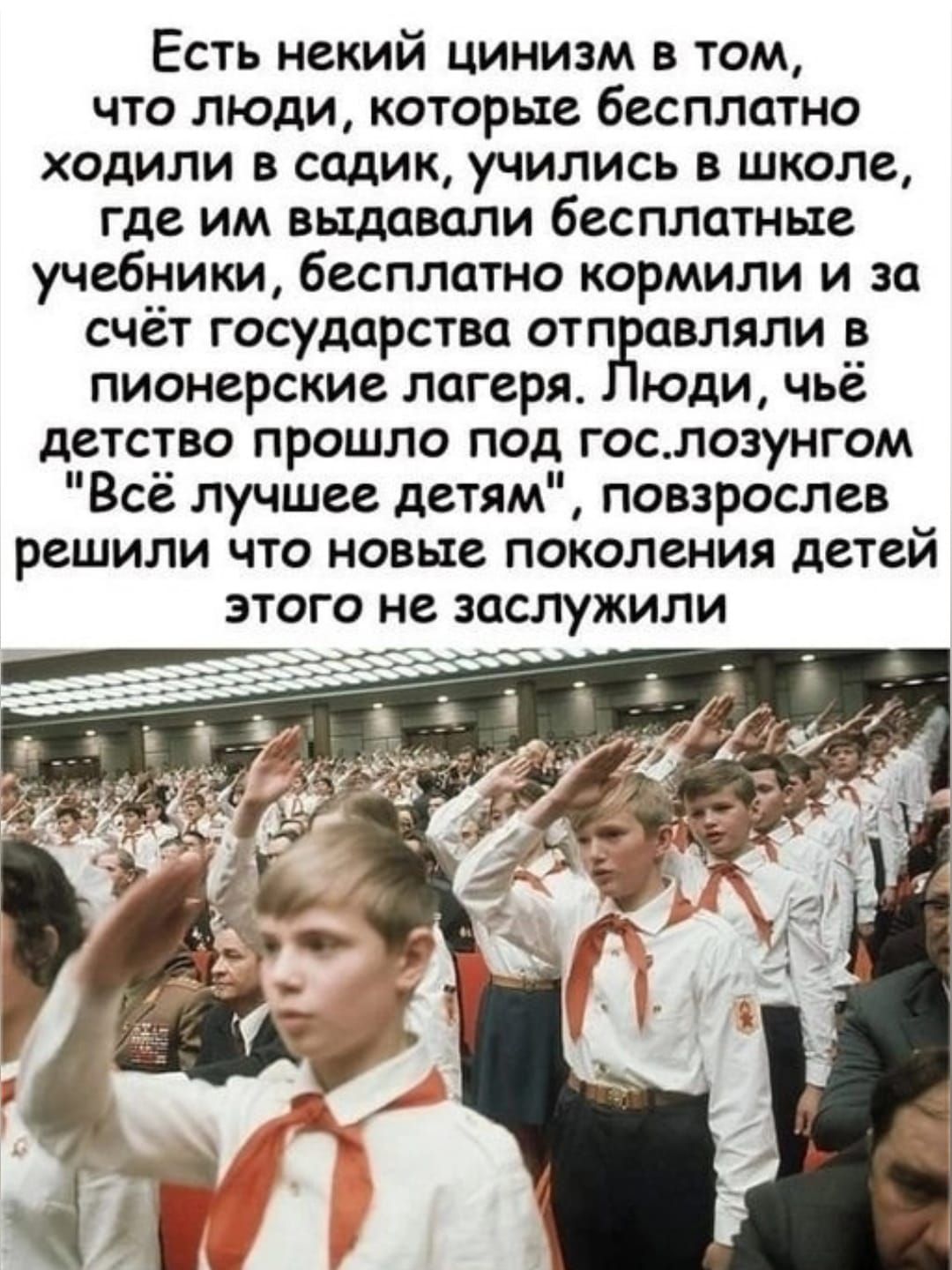 Есть некий Цинизм в том что люди которые бесплатно ходили в садик учились в школе где им вьшавали бесплатные учебники бесплатно кормили и за счёт государства отп авляли в пионерские лагеря юди чьё детство прошло под гостлозунгом Всё лучшее детям повзрослев решили что новые поколения детей этого не заслужили н