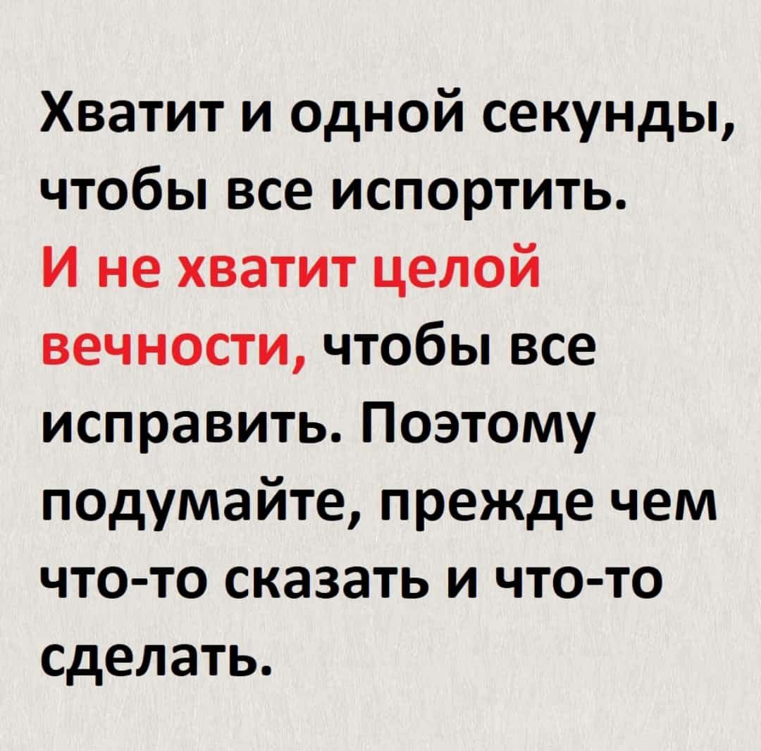 Хватит и одной секунды чтобы все испортить И не хватит целой вечности чтобы все исправить Поэтому подумайте прежде чем что то сказать и что то сделать
