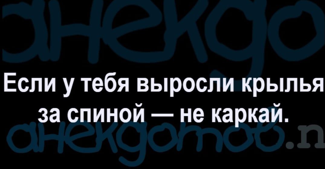 Если у тебя выросли крылья за спиной не каркай