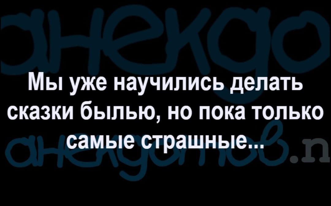 Мы уже научились делать сказки былью но пока только самые страшные
