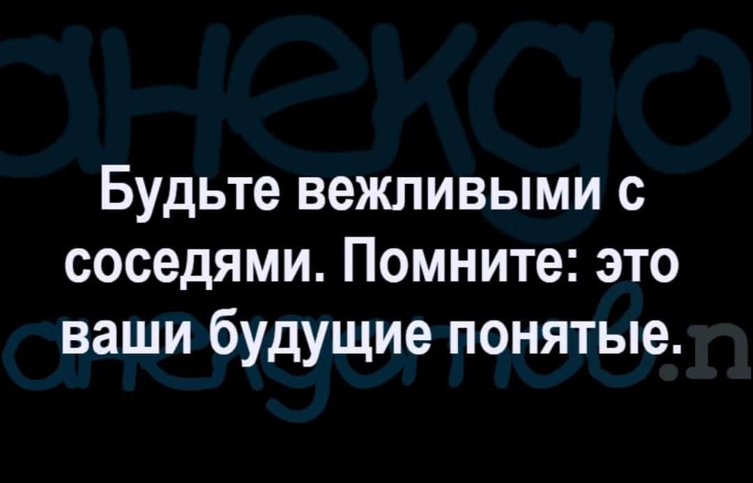 Будьте вежливыми соседями Помните это ваши будущие понятые