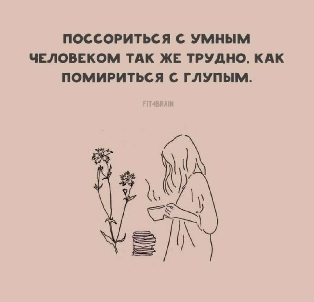 ПОССОРИТЬСЯ С умным ЧЕЛОВЕКОМ ТАК ЖЕ ТРУДНО КАК ПОМИРИТЬСЯ С ГЛУПЫМ ЦЁЫЪ