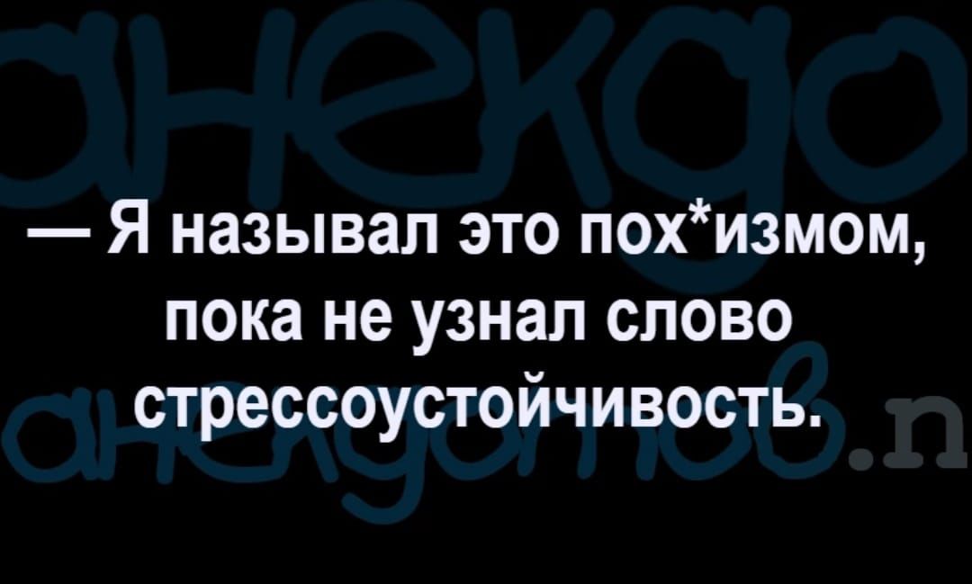 Я называл это похизмом пока не узнал слово стрессоустойчивость