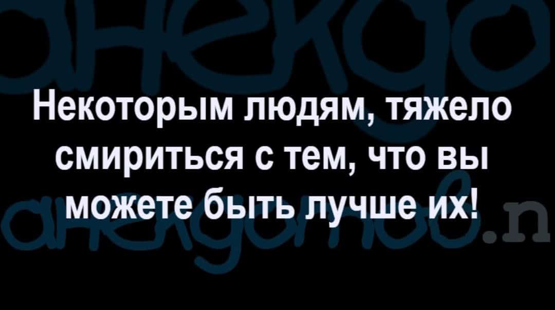 Некоторым людям тяжело смириться с тем что вы можете быть лучше их