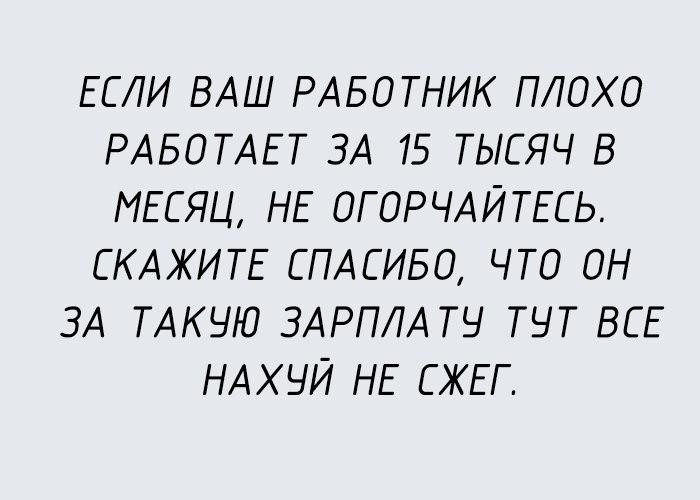 ЕСЛИ ВАШ РАБОТНИК ПЛОХО РАБОТАЕТ ЗА 75 ТЫСЯЧ В МЕСЯЦ НЕ ОГОРЧАИТЕСЬ СКАЖИТЕ СПАСИБО ЧТО ОН ЗА ТАКЧЮ ЗАРПЛАТЕ ТЬТ ВСЕ НАХЧЙ НЕ СЖЕГ