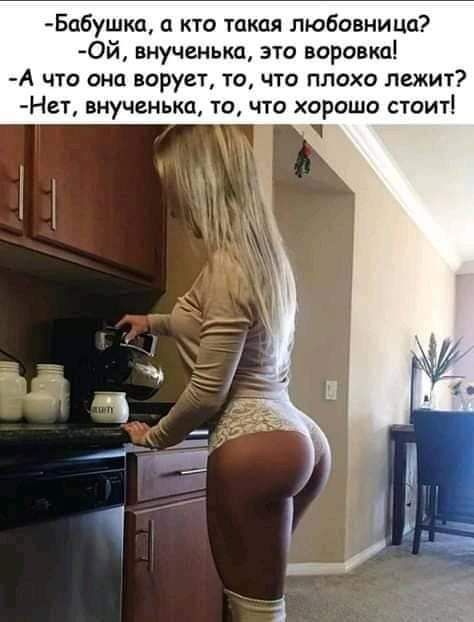 Бпбушка а кто такая любовница Ой внученька это воровки А что она ворует то что плохо лежит Нет внученька точто хорошо стоит