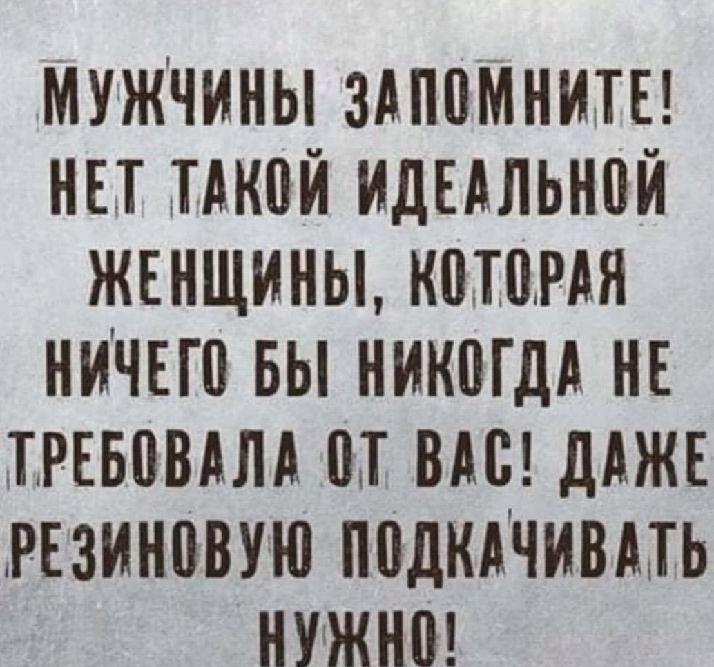 МУЖЧИНЫ ЗАППМННТЕ НЕТ 1АН0Й ИДЕАЛЬНПЙ ЖЕНЩИНЫ НМПРАЯ ННЧЕП БЫ НННШДН НЕ ТРЕБНВАЛА П ВАС ДАЖЕ РЕЗНННВУЮ ПНДНАЧНВМЬ НУЖНН