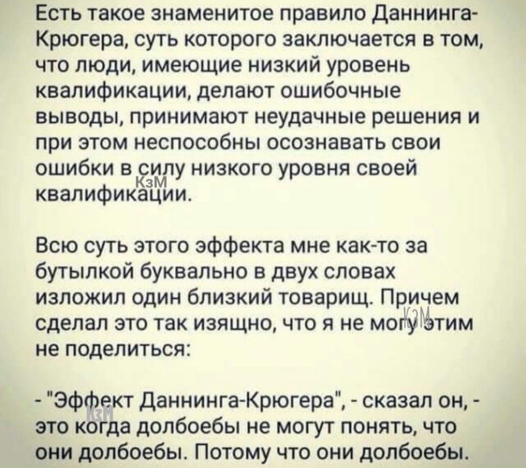 Есть такое знаменитое правило даннинга Крюгера суть которого заключается в том что люди имеющие низкий уровень квалификации делают ошибочные выводы принимают неудачные решения и при этом неспособны осознавать свои ошибки виллу низкого уровня своей квалификазции Всю суть этого эффекта мне как то за бутылкой буквально в двух словах изложил один близкий товарищ ПрГичем сделал это так изящно что я не 