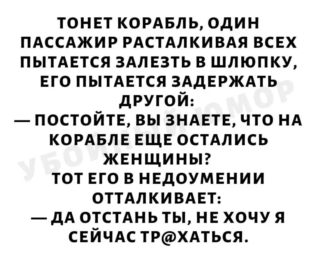 ТОНЕТ КОРАБЛЬ один пдссджир РАСТАЛКИВАЯ ВСЕХ ПЫТАЕТСЯ ЗАЛ Езть в шлюпку Его ПЫТАЕТСЯ ЗАДЕРЖАТЬ другой ПОСТОЙТЕ вы ЗНАЕТЕ что нд КОРАБЛЕ ЕЩЕ остдлись ЖЕНЩИНЫ тот Его в НЕДОУМЕНИИ ОТТАЛКИВАЕТ дА отстднь ты НЕ хочу я СЕЙЧАС трхдться