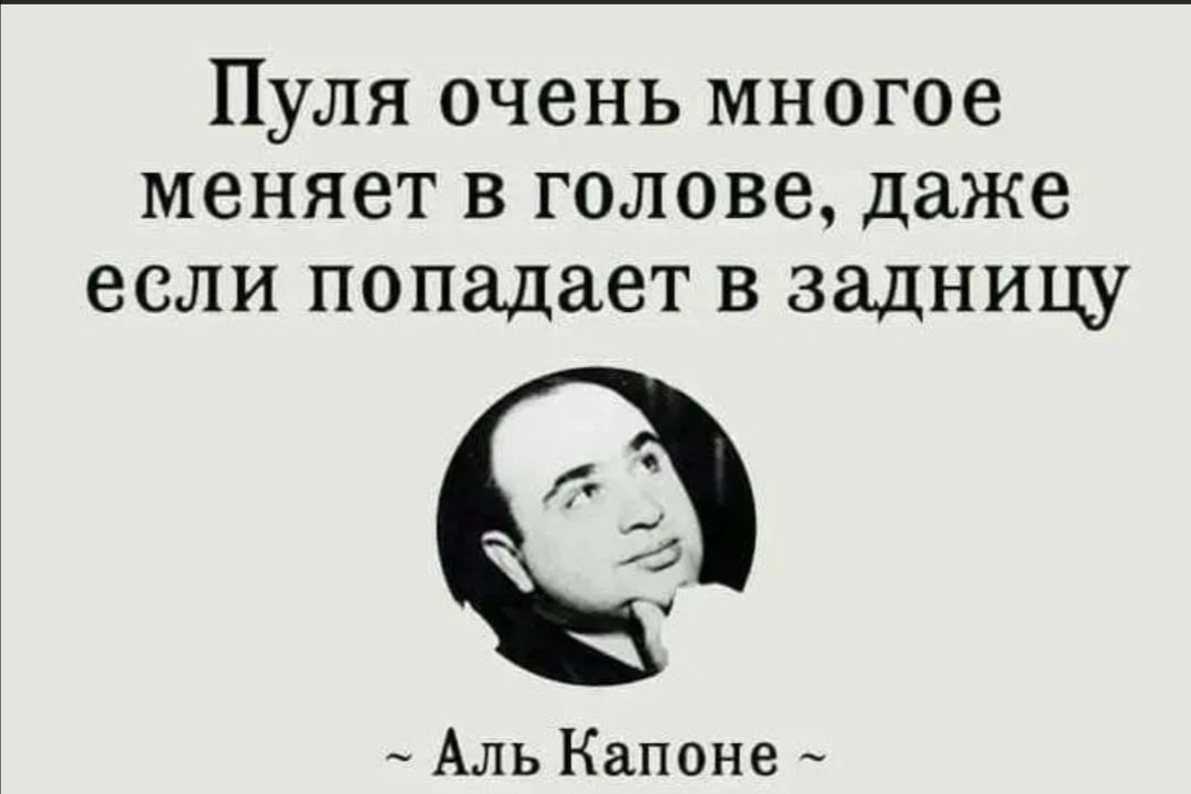Пуля очень многое меняет в голове даже если попадает в задницу _ Аль Капоне