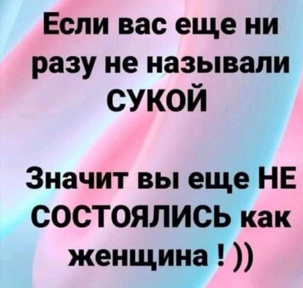 Если вас еще ни разу не называли сукой Значит вы еще НЕ СОСТОЯЛИСЬ как женщина