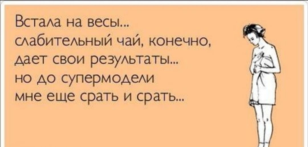 Богаха на весы слабитеАьный чай конечно дает свои резуАьтаты но до супермодеАИ мне еще срать и срать