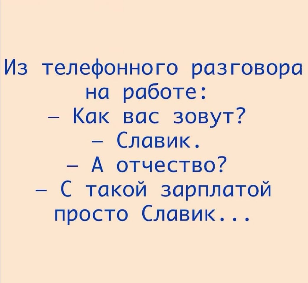 Из телефонного разговора на работе Как вас зовут Славик А отчество С такой зарплатой просто Славик