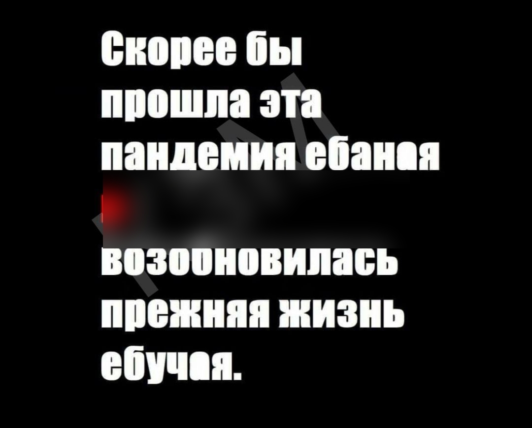 скорее бы ппошпа эта пандемии ебанпя возопнпвипась ппежняя жизнь ебичпя