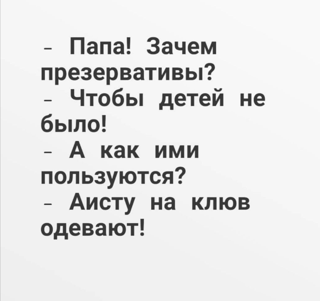 Папа Зачем презервативы Чтобы детей не было А как ими пользуются Аисту на клюв одевают