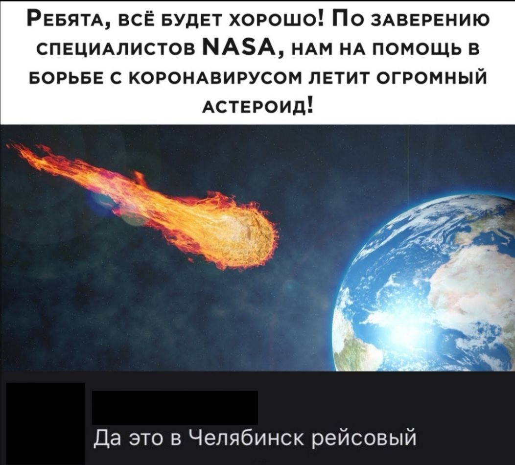 РЕБЯТА всЁ БУДЕТ хорошо По ЗАВЕРЕНИЮ СПЕЦИАЛИСТОВ МАЗА НАМ НА помощь в БОРЬБЕ с корондвирусом ЛЕТИТ огромный АСТЕРОИД Да это в Челябинск рейсовый