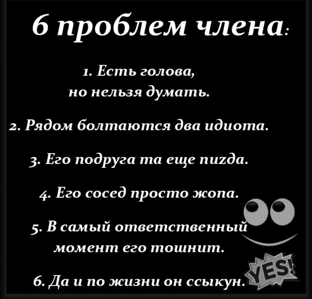6 проблем члена 1 Есть голова но нельзя думать 2 Рядом болтаются два идиота 3 Его подруга та еще пиида 99 5 В СЦМЬПй ответственныи момент его тошнит _ г 6 Да и по жизни он сшитый 4 Его сосед просто жопа