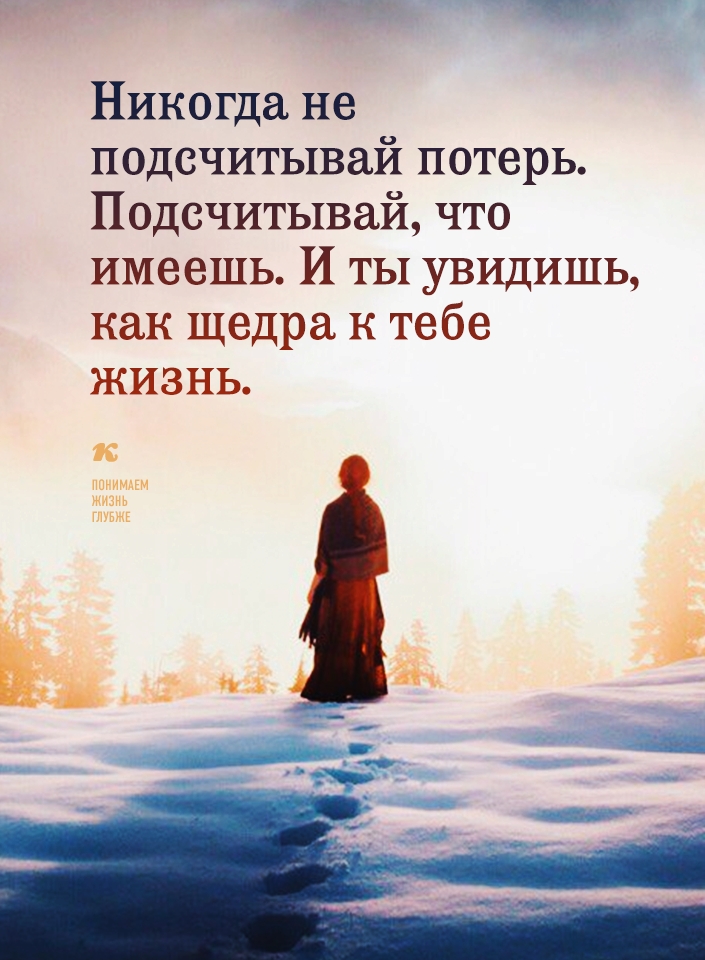 Никогда не подсчитывай потерь Подсчитывай что имеешь И ты увидишь как щедра к тебе жизнь к пшимдім жизнь туш