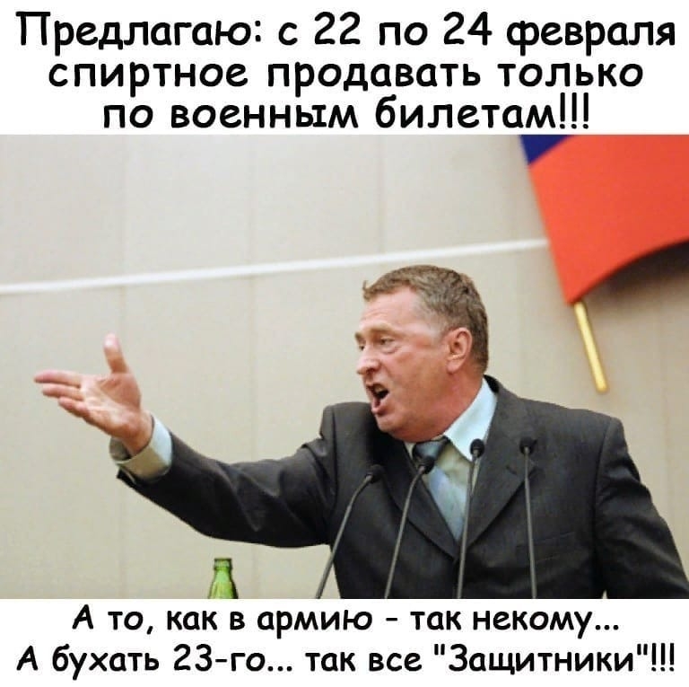 Предлагаю с 22 по 24 февраля спиртное продавать только по военным билетам д А то как в армию так некому А бухать 23го так все Защитники