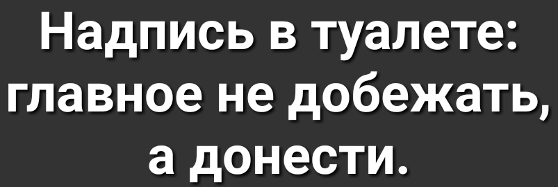 Надпись в туалете главное не добежать а донести