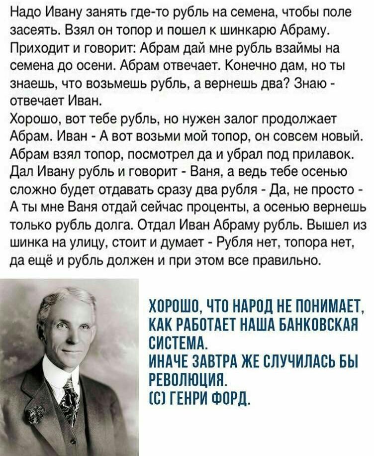 Надо Ивану занять где то рубль на семена чтобы поле засеять Взял он топор и пошел шинкарю Абраму Приходит и говорит Абрам дай мне рубль взаймы на семена до осени Абрам отвечает Конечно дам но ты знаешь что возьмешь рубль а вернешь два Знаю отвечает Иван Хорошо вот тебе рубль но нужен залог продолжает Абрам Иван А вот возьми мой топор он совсем новый Абрам взял топор посмотрел да и убрал под прилав