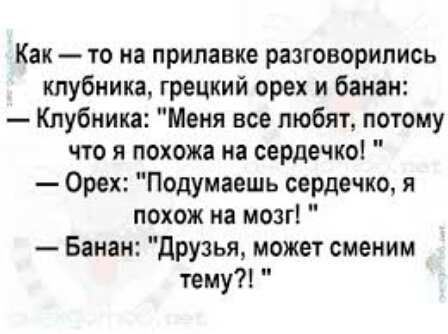 Как то на прилавке разговорились клубника грецкий орех и банан Клубника Меня все любят потому что я похожа на сердечко Орех Подумаешь сердечко я похож на мозг Банан друзья может сменим тему