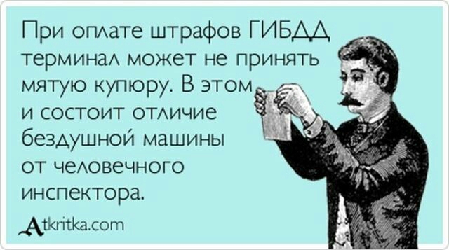 При ОПАате штрафов ГИБДД термина может не принять мятую купюру В этом _ _ц и состоит отичие ёк бездушной машины от чеАовечного инспектора Аткгісшсогп