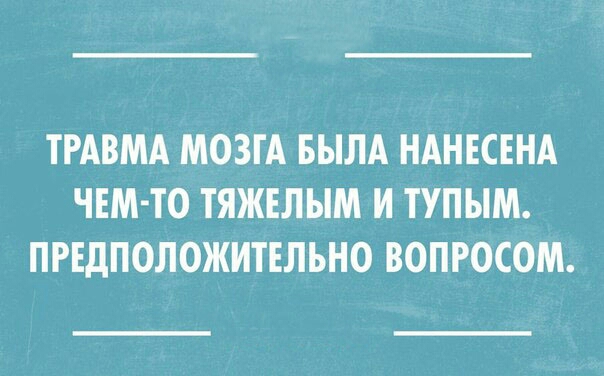 ТРАВМА МОЗГА БЫЛА НАНЕСЕНА ЧЕМ ТО ТЯЖЕЛЫМ И ТУПЫМ ПРЕДПОЛОЖИТЕЛЬНО ВОПРОСОМ