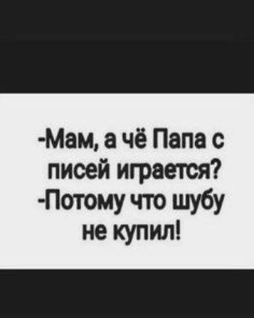 Мам а чё Папа с пиоей играется Лтму что шубу не купил